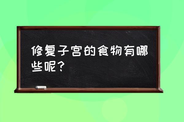 对子宫好的食物有哪些 修复子宫的食物有哪些呢？