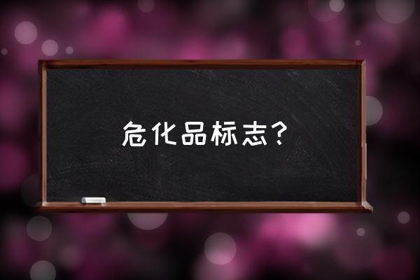 危险化学品安全标签 危化品标志？