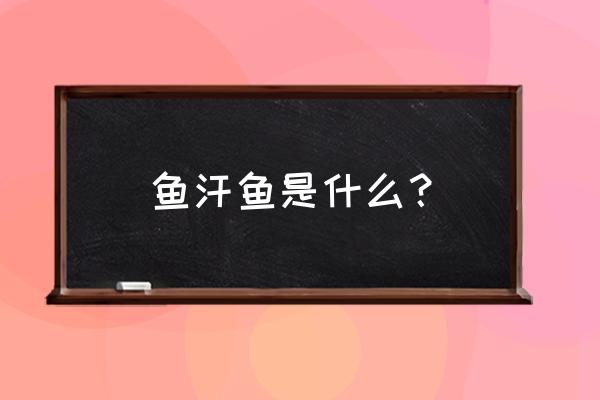 成吉思汗鱼简介 鱼汗鱼是什么？