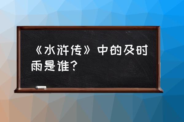 水浒传中的及时雨是谁 《水浒传》中的及时雨是谁？