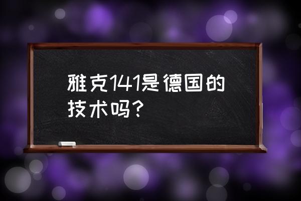 雅克141是几代机 雅克141是德国的技术吗？