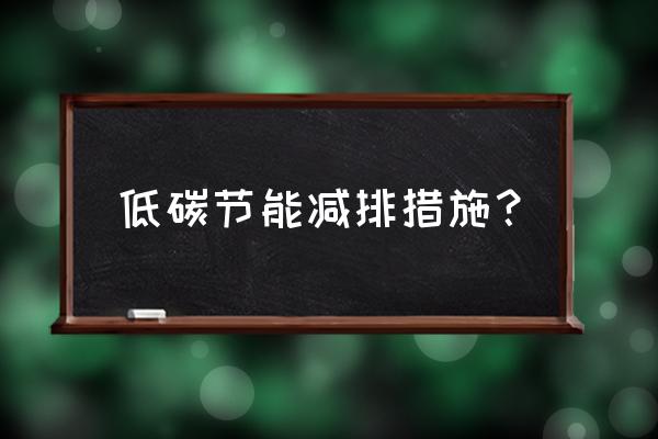 节能与环保措施 低碳节能减排措施？