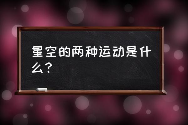 周日视运动定义 星空的两种运动是什么？