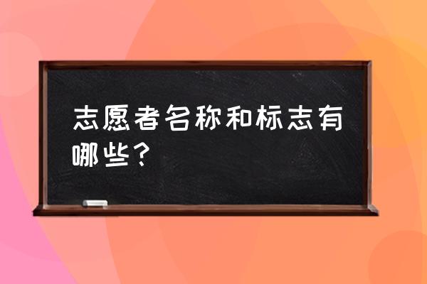 中国志愿者标志 志愿者名称和标志有哪些？