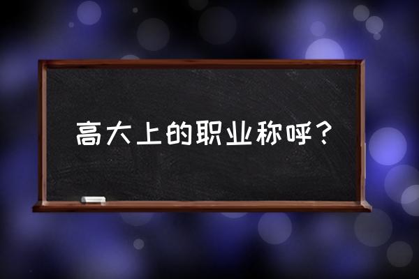 高级的职业名称 高大上的职业称呼？