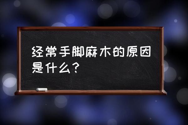 手脚老是发麻是怎么回事 经常手脚麻木的原因是什么？