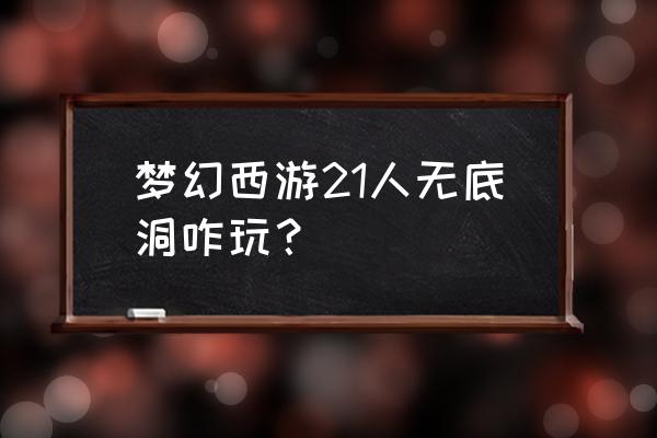 梦幻无底洞副本 梦幻西游21人无底洞咋玩？