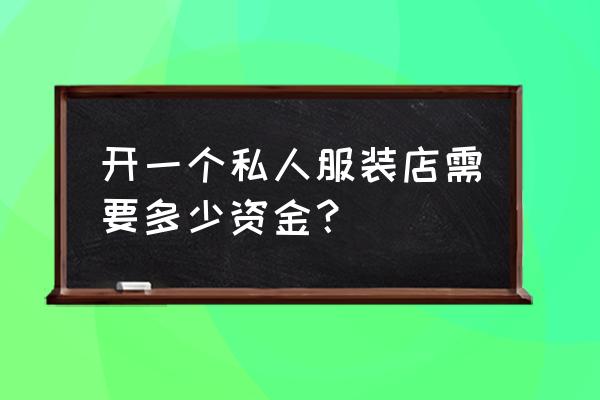 小型服装店投资多少钱 开一个私人服装店需要多少资金？