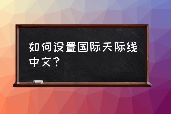 国际天际线 如何设置国际天际线中文？