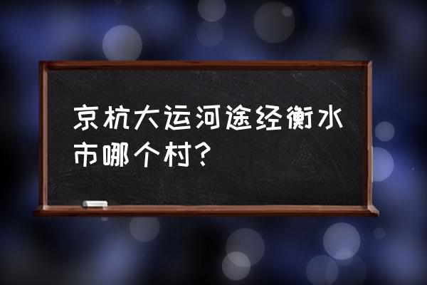 故城京杭大运河简介 京杭大运河途经衡水市哪个村？