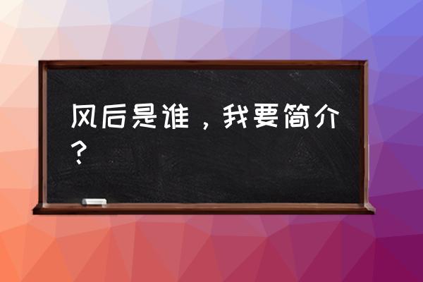 蚩尤村的来历 风后是谁，我要简介？