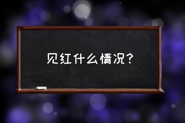 见红是啥意思是什么 见红什么情况？