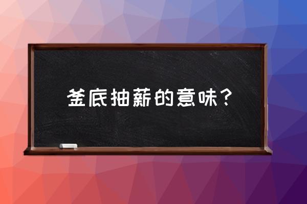 釜底抽薪的意思解释 釜底抽薪的意味？