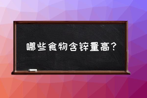 哪种食物含锌最丰富 哪些食物含锌量高？