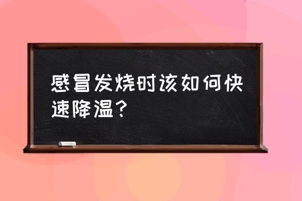 感冒发烧有什么办法 感冒发烧时该如何快速降温？