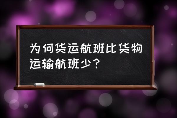 货运航班时刻 为何货运航班比货物运输航班少？