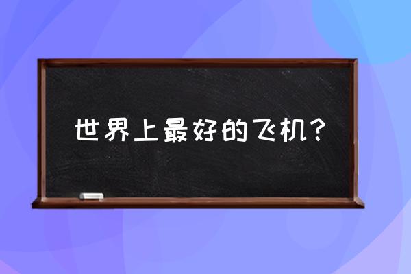 美国最先进飞机 世界上最好的飞机？