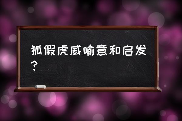 狐假虎威的寓意是什么 狐假虎威喻意和启发？