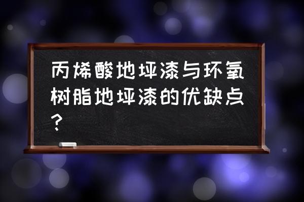 环氧树脂地坪的优缺点 丙烯酸地坪漆与环氧树脂地坪漆的优缺点？