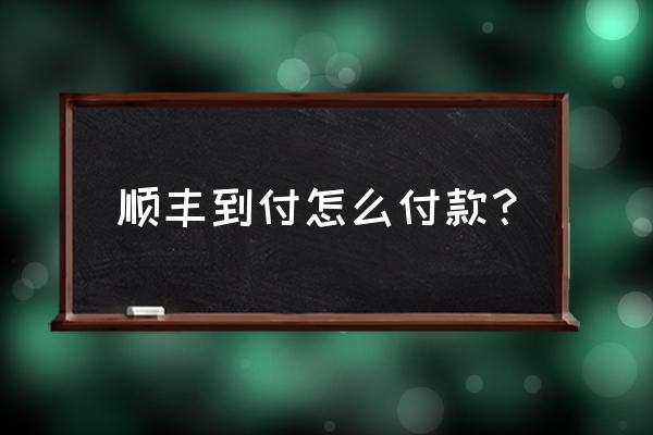 顺丰到付流程 顺丰到付怎么付款？