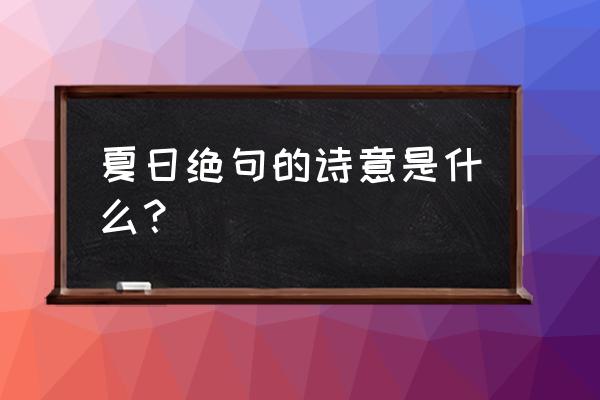 夏日绝句的意思全解 夏日绝句的诗意是什么？