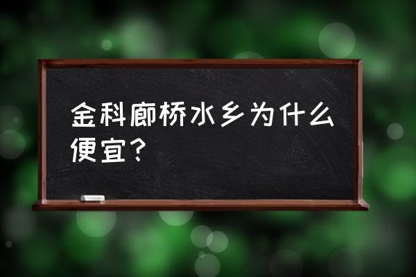 五家渠金科廊桥水乡 金科廊桥水乡为什么便宜？