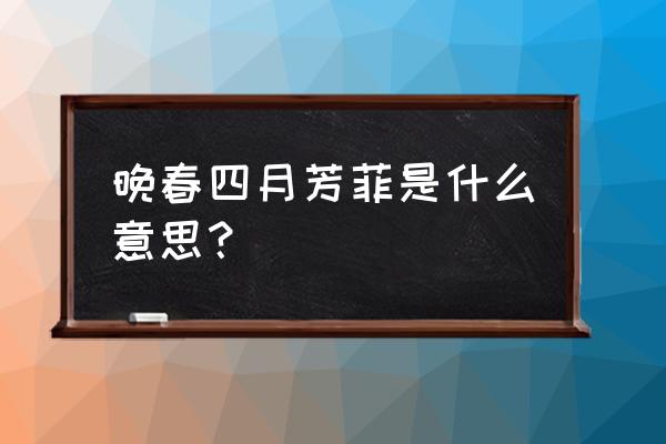 百般红紫斗纷飞下一句 晚春四月芳菲是什么意思？