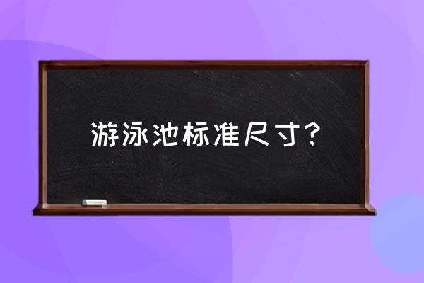 泳池的尺寸 游泳池标准尺寸？