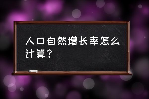 人口自然增长率 人口自然增长率怎么计算？