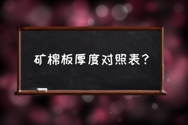 矿棉板尺寸有几种 矿棉板厚度对照表？