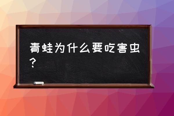 为什么青蛙会吃蚊子 青蛙为什么要吃害虫？