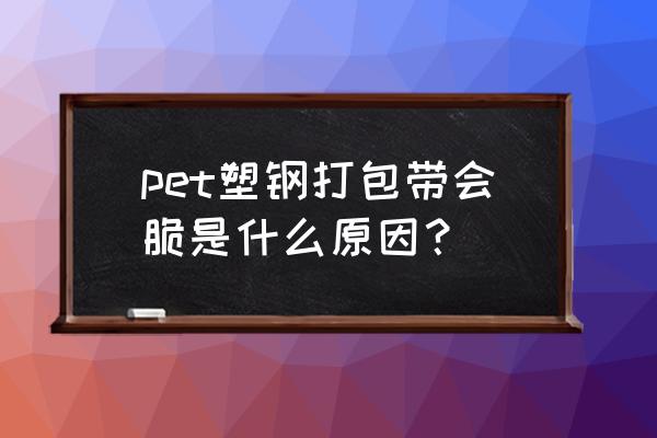 塑钢打包带是什么材质 pet塑钢打包带会脆是什么原因？