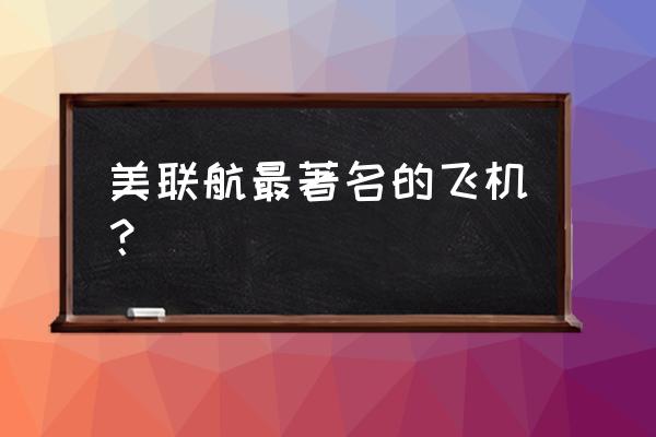 美国著名飞机 美联航最著名的飞机？