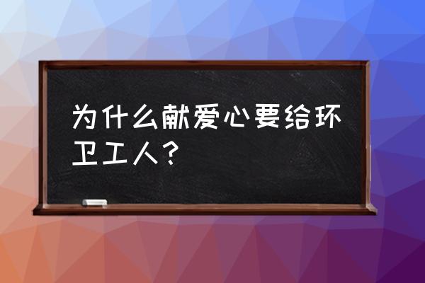 慰问环卫工人的意义 为什么献爱心要给环卫工人？