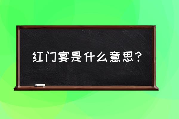 鸿门宴是什么意思解释 红门宴是什么意思？