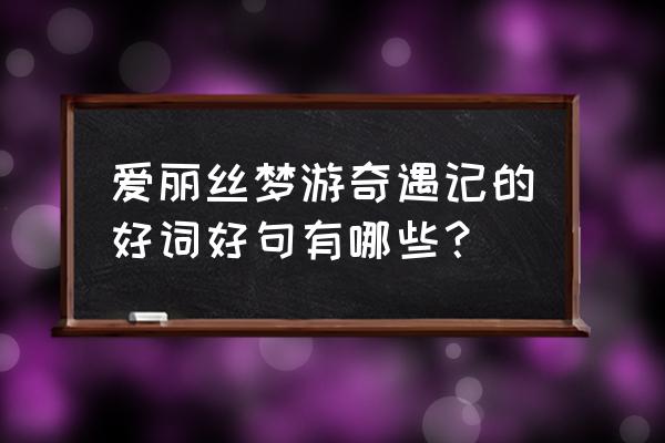 爱丽丝梦游奇遇记1 爱丽丝梦游奇遇记的好词好句有哪些？