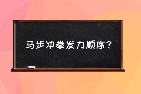 马步冲拳的正确姿势 马步冲拳发力顺序？