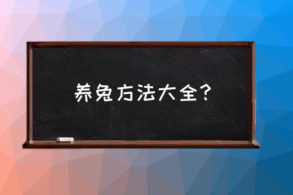 兔子的饲养方法和繁殖 养兔方法大全？