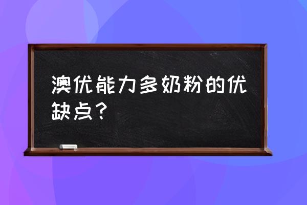 澳优能力多奶粉怎么样 澳优能力多奶粉的优缺点？