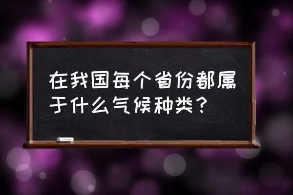 地区划分什么气 在我国每个省份都属于什么气候种类？