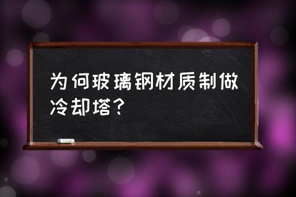 东莞菱电冷却塔 为何玻璃钢材质制做冷却塔？