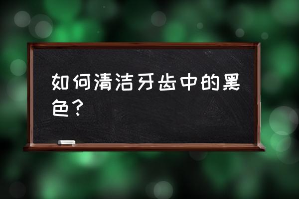 牙缝发黑怎么处理 如何清洁牙齿中的黑色？