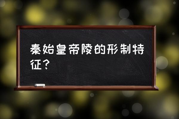 秦始皇陵地宫 秦始皇帝陵的形制特征？