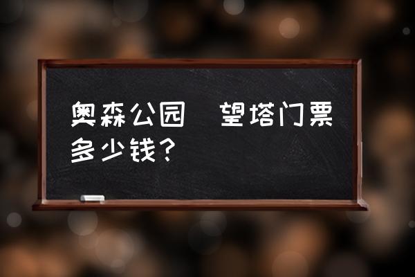 奥林匹克观光塔介绍 奥森公园暸望塔门票多少钱？