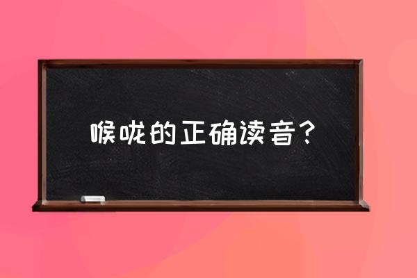 喉咙的解释是什么呢 喉咙的正确读音？