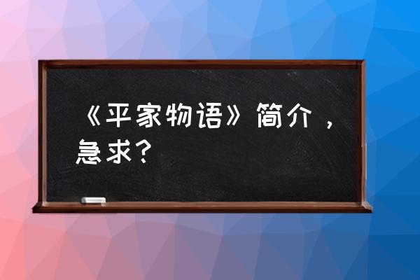 平家物语讲的是什么 《平家物语》简介，急求？