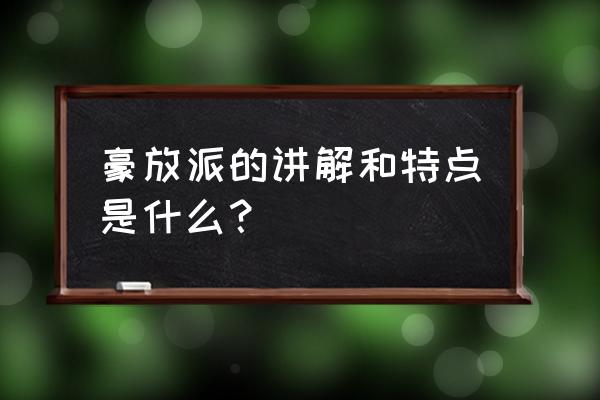 豪放派代表人物及特点 豪放派的讲解和特点是什么？