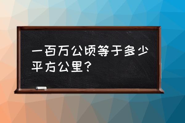 平方公里和万公顷 一百万公顷等于多少平方公里？