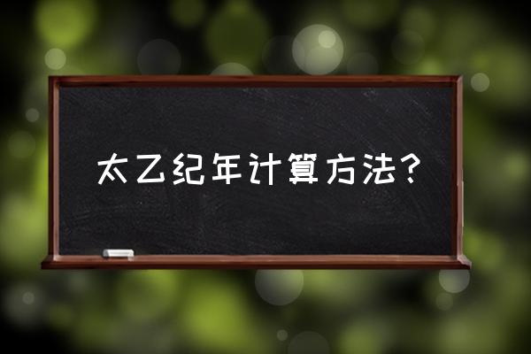 太乙神数的可怕 太乙纪年计算方法？