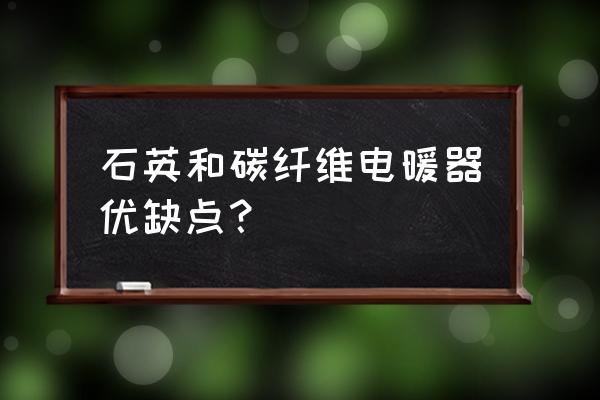 碳纤维电采暖 石英和碳纤维电暖器优缺点？